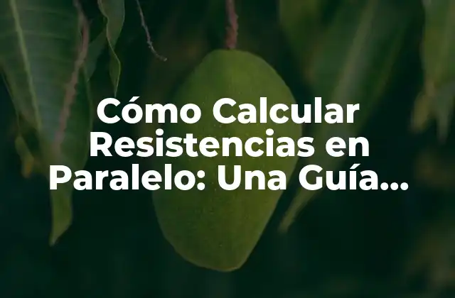 Cómo Calcular Resistencias en Paralelo: una Guía Completa