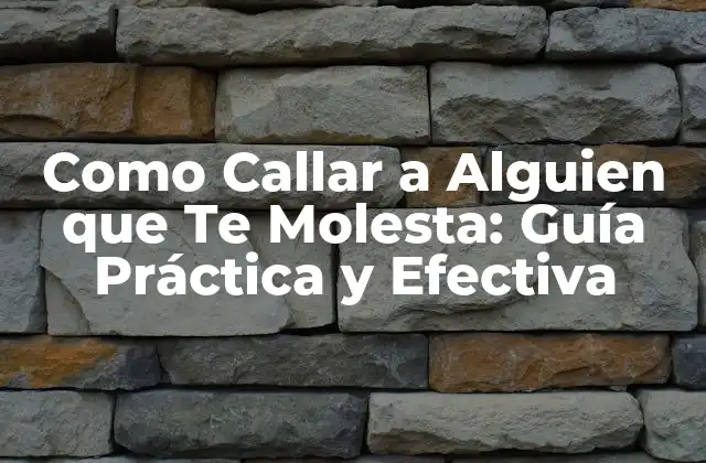Como Callar a Alguien que Te Molesta: Guía Práctica y Efectiva