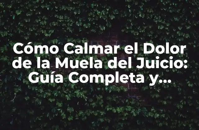 Cómo Calmar el Dolor de la Muela Del Juicio: Guía Completa y Efectiva