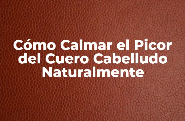 Cómo Calmar el Picor Del Cuero Cabelludo Naturalmente