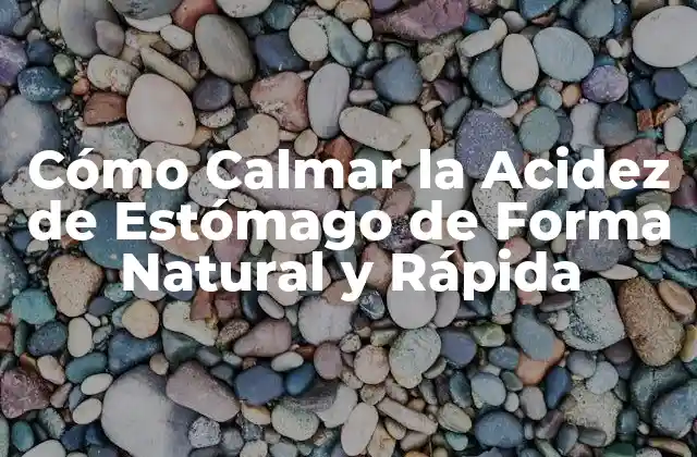 Cómo Calmar la Acidez de Estómago de Forma Natural y Rápida