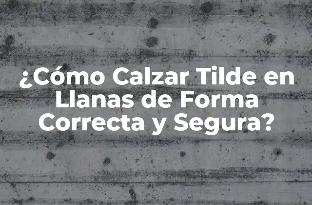 ¿cómo Calzar Tilde en Llanas de Forma Correcta y Segura?