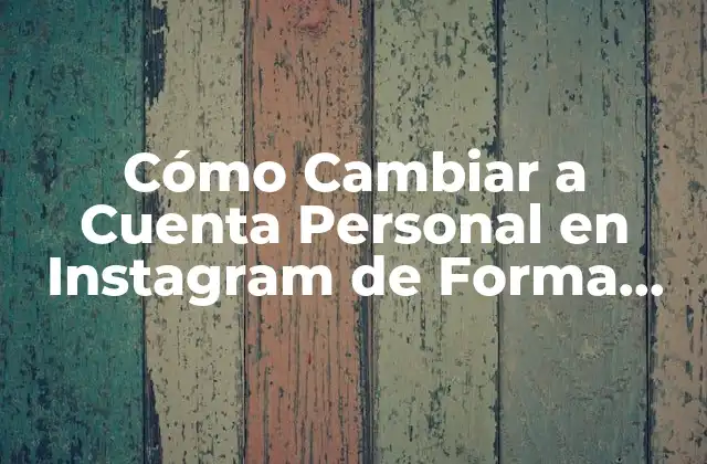Cómo Cambiar a Cuenta Personal en Instagram de Forma Segura y Rápida