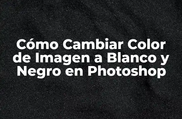 Cómo Cambiar Color de Imagen a Blanco y Negro en Photoshop