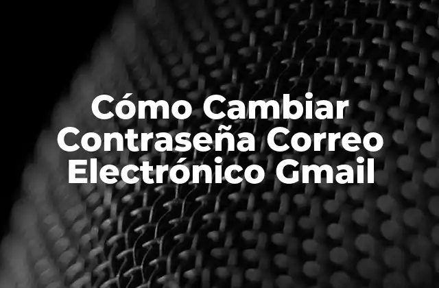 Cómo Cambiar Contraseña Correo Electrónico Gmail