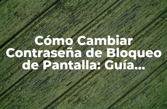 Cómo Cambiar Contraseña de Bloqueo de Pantalla: Guía Completa 2 ¿Por qué es Importante Cambiar la Contraseña de Bloqueo de Pantalla?