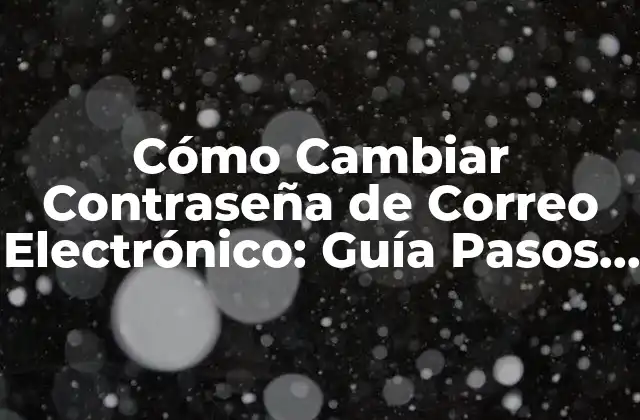 Cómo Cambiar Contraseña de Correo Electrónico: Guía Pasos a Pasos