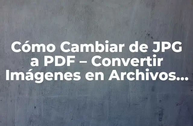 Cómo Cambiar de Jpg a Pdf – Convertir Imágenes en Archivos Pdf