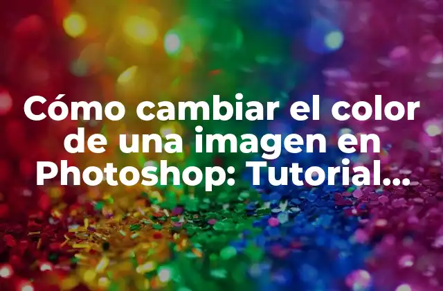 Cómo Cambiar el Color de una Imagen en Photoshop: Tutorial Completo