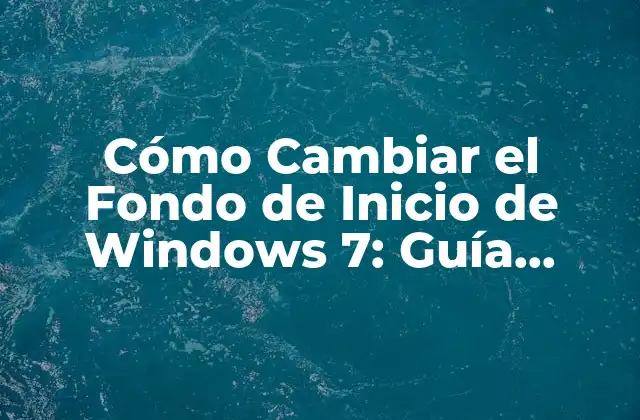 Cómo Cambiar el Fondo de Inicio de Windows 7: Guía Detallada