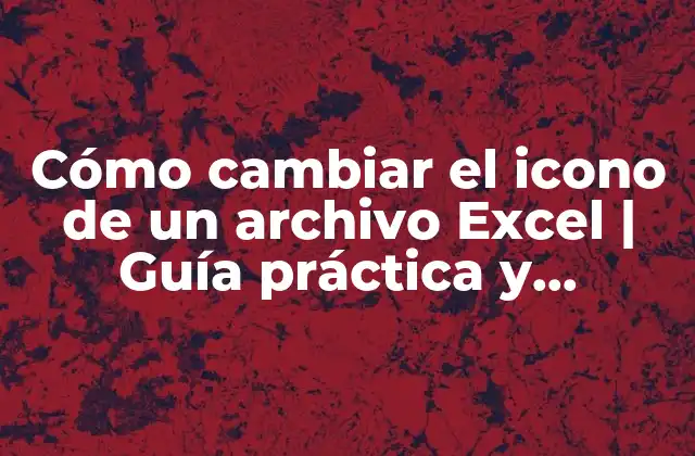 Cómo Cambiar el Icono de un Archivo Excel | Guía Práctica y Detallada