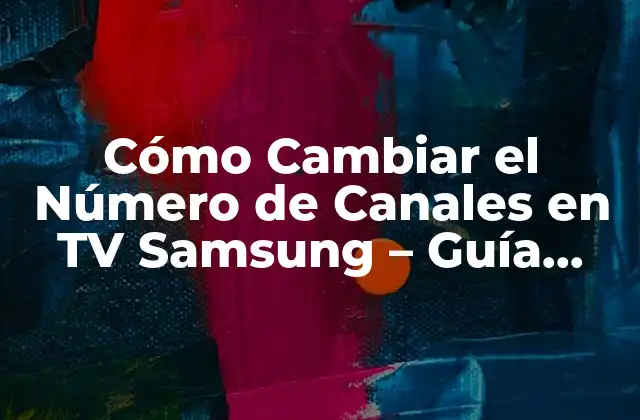 Cómo Cambiar el Número de Canales en Tv Samsung – Guía Detallada