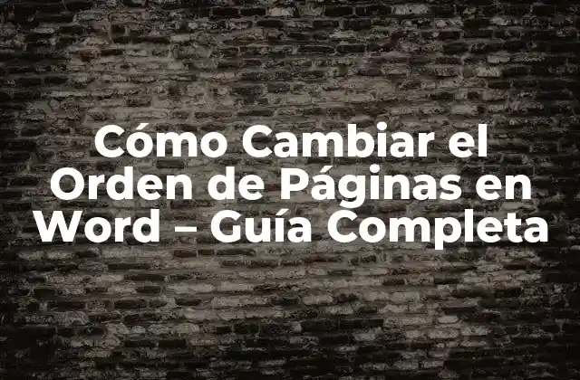 Cómo Cambiar el Orden de Páginas en Word – Guía Completa
