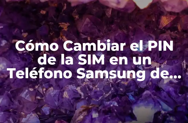 Cómo Cambiar el Pin de la Sim en un Teléfono Samsung de Forma Segura