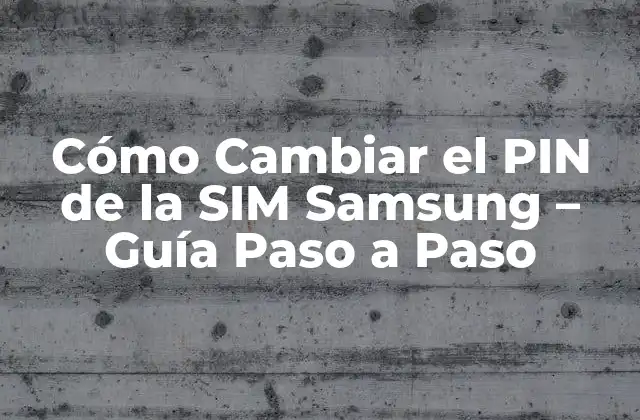 Cómo Cambiar el Pin de la Sim Samsung – Guía Paso a Paso
