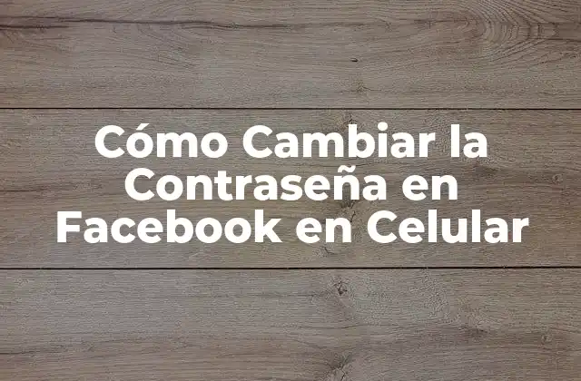 Cómo Cambiar la Contraseña en Facebook en Celular