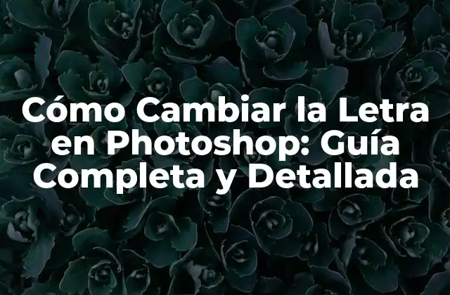 Cómo Cambiar la Letra en Photoshop: Guía Completa y Detallada