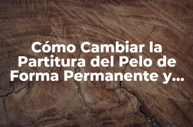 Cómo Cambiar la Partitura Del Pelo de Forma Permanente y Segura