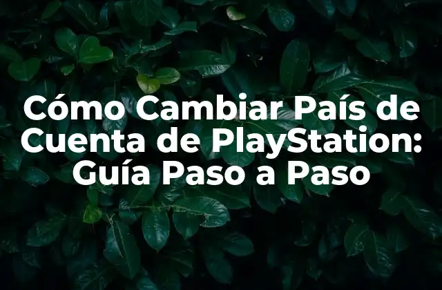 Cómo Cambiar País de Cuenta de Playstation: Guía Paso a Paso