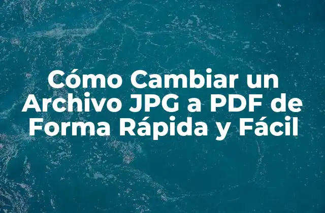Cómo Cambiar un Archivo Jpg a Pdf de Forma Rápida y Fácil