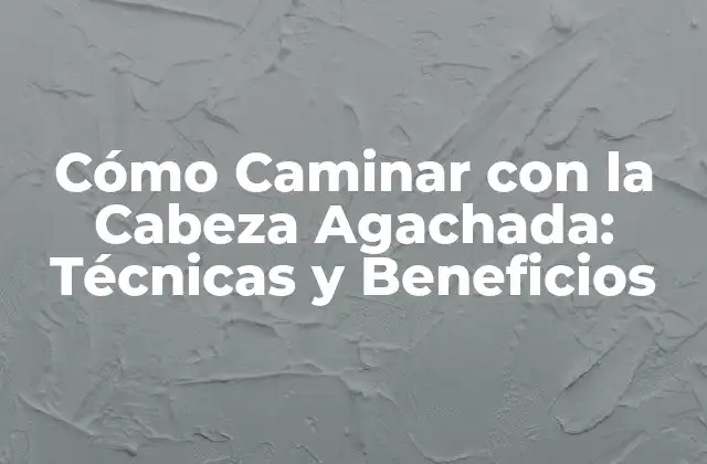 ¿Cuál es el Propósito de Caminar con la Cabeza Agachada?