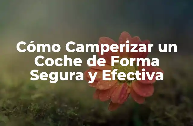 Cómo Camperizar un Coche de Forma Segura y Efectiva 2 Ventajas de Camperizar un Coche