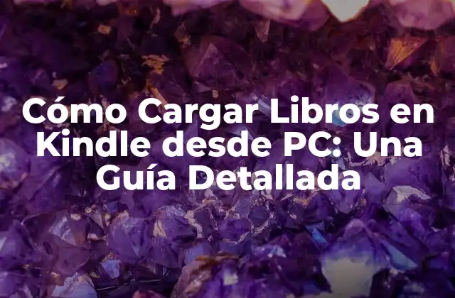 Cómo Cargar Libros en Kindle desde Pc: una Guía Detallada 2 ¿Por qué Cargar Libros en Kindle desde PC?