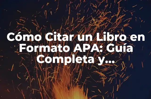 Cómo Citar un Libro en Formato Apa: Guía Completa y Actualizada