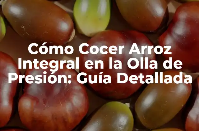 Cómo Cocer Arroz Integral en la Olla de Presión: Guía Detallada
