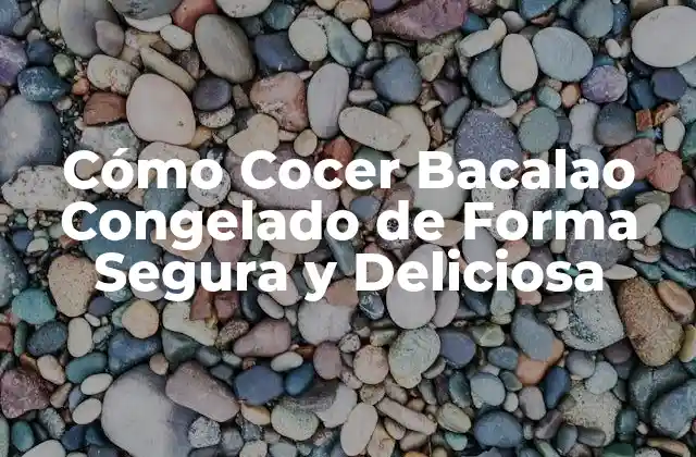 Cómo Cocer Bacalao Congelado de Forma Segura y Deliciosa