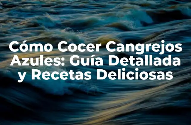 Cómo Cocer Cangrejos Azules: Guía Detallada y Recetas Deliciosas