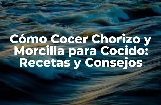 Cómo Cocer Chorizo y Morcilla para Cocido: Recetas y Consejos