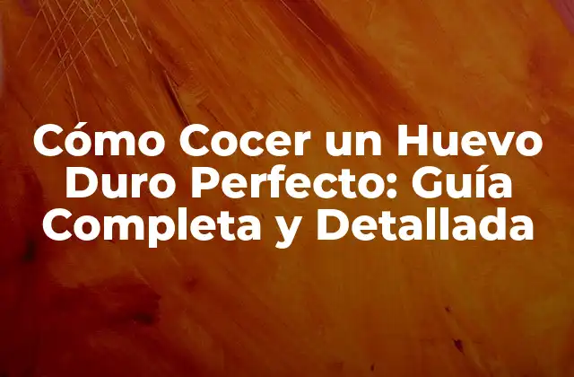 Cómo Cocer un Huevo Duro Perfecto: Guía Completa y Detallada