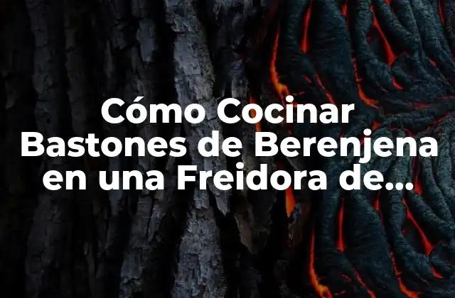 Cómo Cocinar Bastones de Berenjena en una Freidora de Aire: Recetas y Consejos