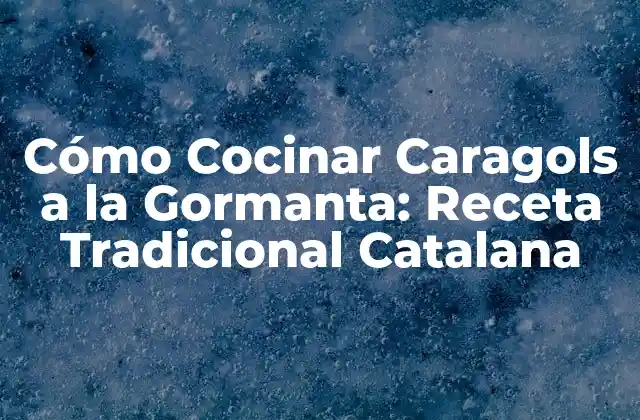 Cómo Cocinar Caragols a la Gormanta: Receta Tradicional Catalana
