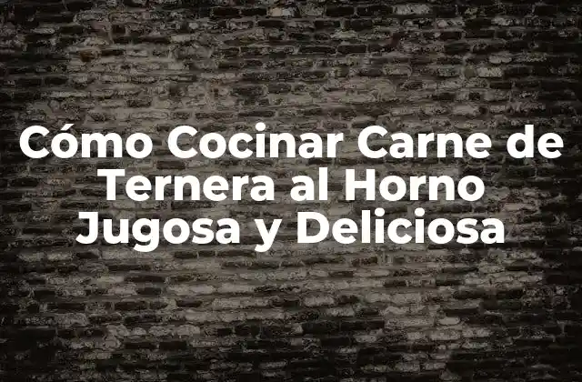 Cómo Cocinar Carne de Ternera Al Horno Jugosa y Deliciosa