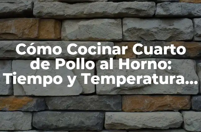 Cómo Cocinar Cuarto de Pollo Al Horno: Tiempo y Temperatura Perfectos