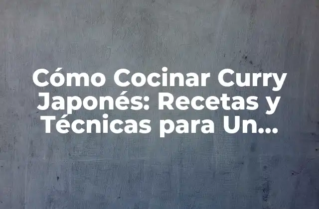 Cómo Cocinar Curry Japonés: Recetas y Técnicas para un Delicioso Plato