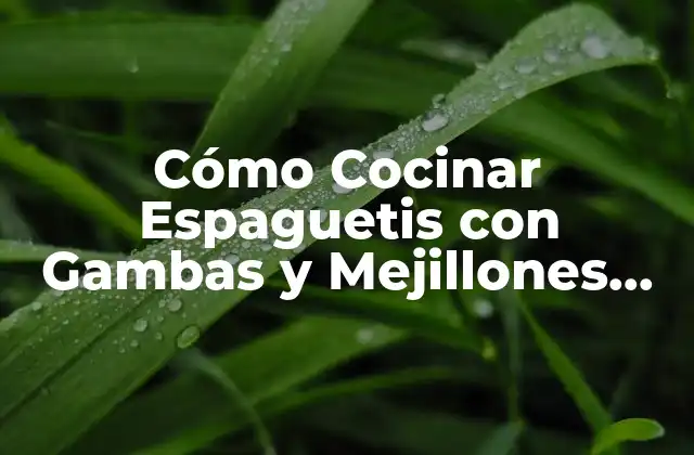 Cómo Cocinar Espaguetis con Gambas y Mejillones Congelados – Receta y Consejos