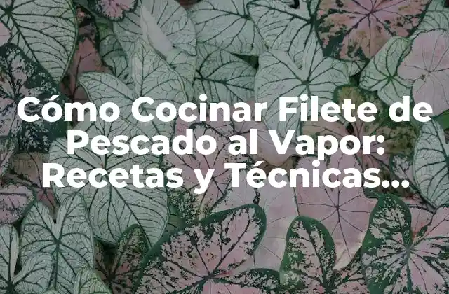Cómo Cocinar Filete de Pescado Al Vapor: Recetas y Técnicas para un Plato Delicioso
