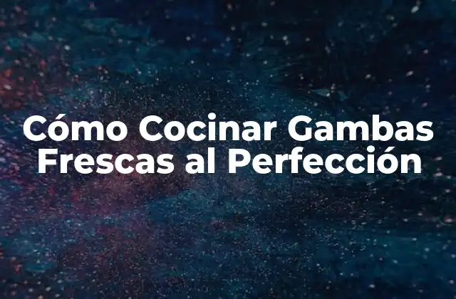 Cómo Cocinar Gambas Frescas Al Perfección