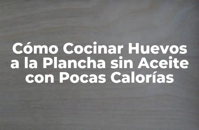 Cómo Cocinar Huevos a la Plancha sin Aceite con Pocas Calorías