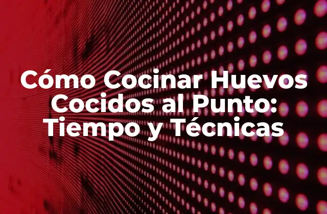 Cómo Cocinar Huevos Cocidos Al Punto: Tiempo y Técnicas