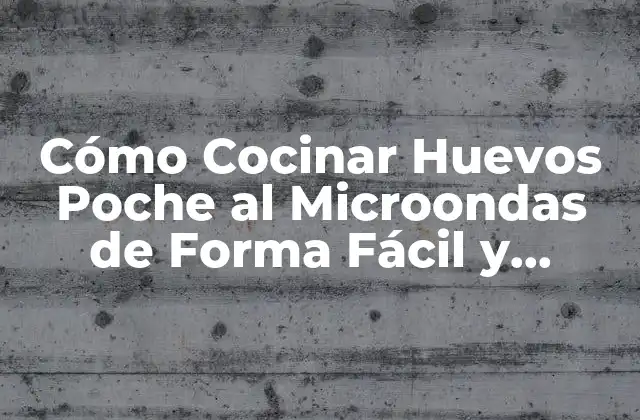 Cómo Cocinar Huevos Poche Al Microondas de Forma Fácil y Segura