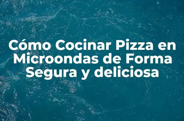 Ventajas de Cocinar Pizza en Microondas