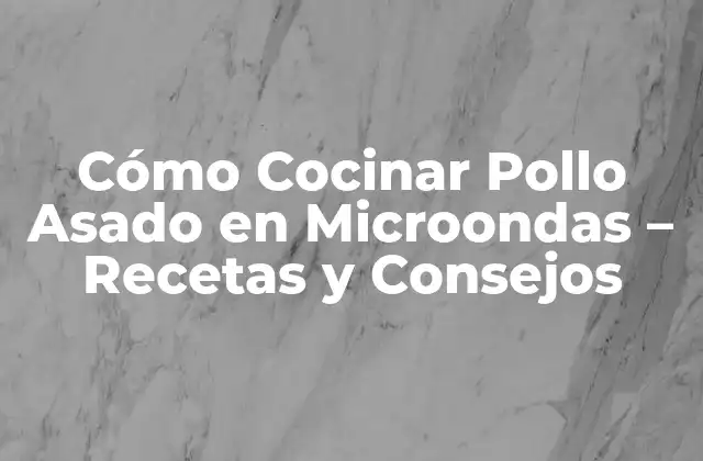 Ventajas de Cocinar Pollo Asado en Microondas