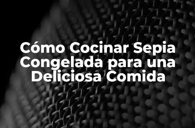 Cómo Cocinar Sepia Congelada para una Deliciosa Comida