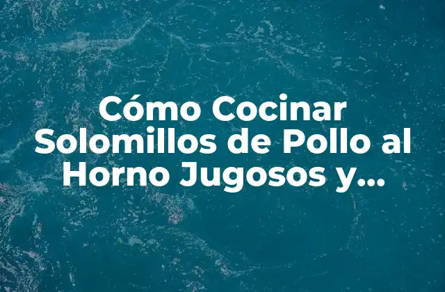 Cómo Cocinar Solomillos de Pollo Al Horno Jugosos y Deliciosos
