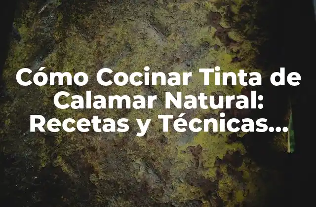 Cómo Cocinar Tinta de Calamar Natural: Recetas y Técnicas para Disfrutar de Este Ingrediente Único