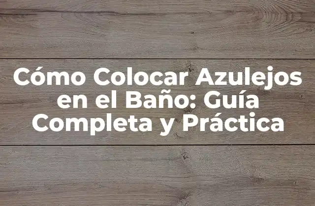 Cómo Colocar Azulejos en el Baño: Guía Completa y Práctica 2 Preparación del Área: Condiciones Ideales para la Instalación de Azulejos